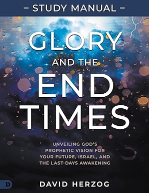 Glory and the End Times Study Manual: Unveiling God's Prophetic Vision for Your Future, Israel, and the Last-Days Awakening Paperback – August 5, 2025