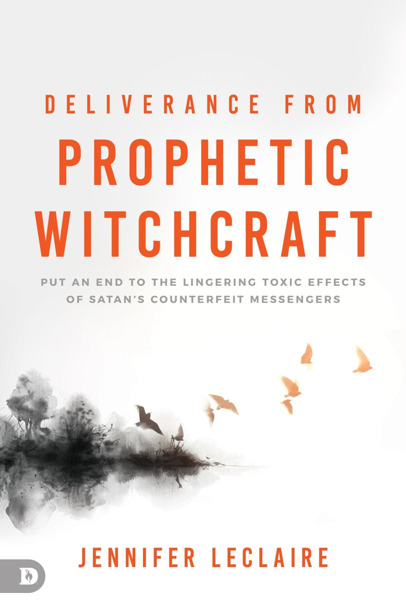 Deliverance from Prophetic Witchcraft: Put an End to the Lingering Toxic Effects of Satan's Counterfeit Messengers Paperback – September 5, 2023 - Faith & Flame - Books and Gifts - Destiny Image - 9780768472820