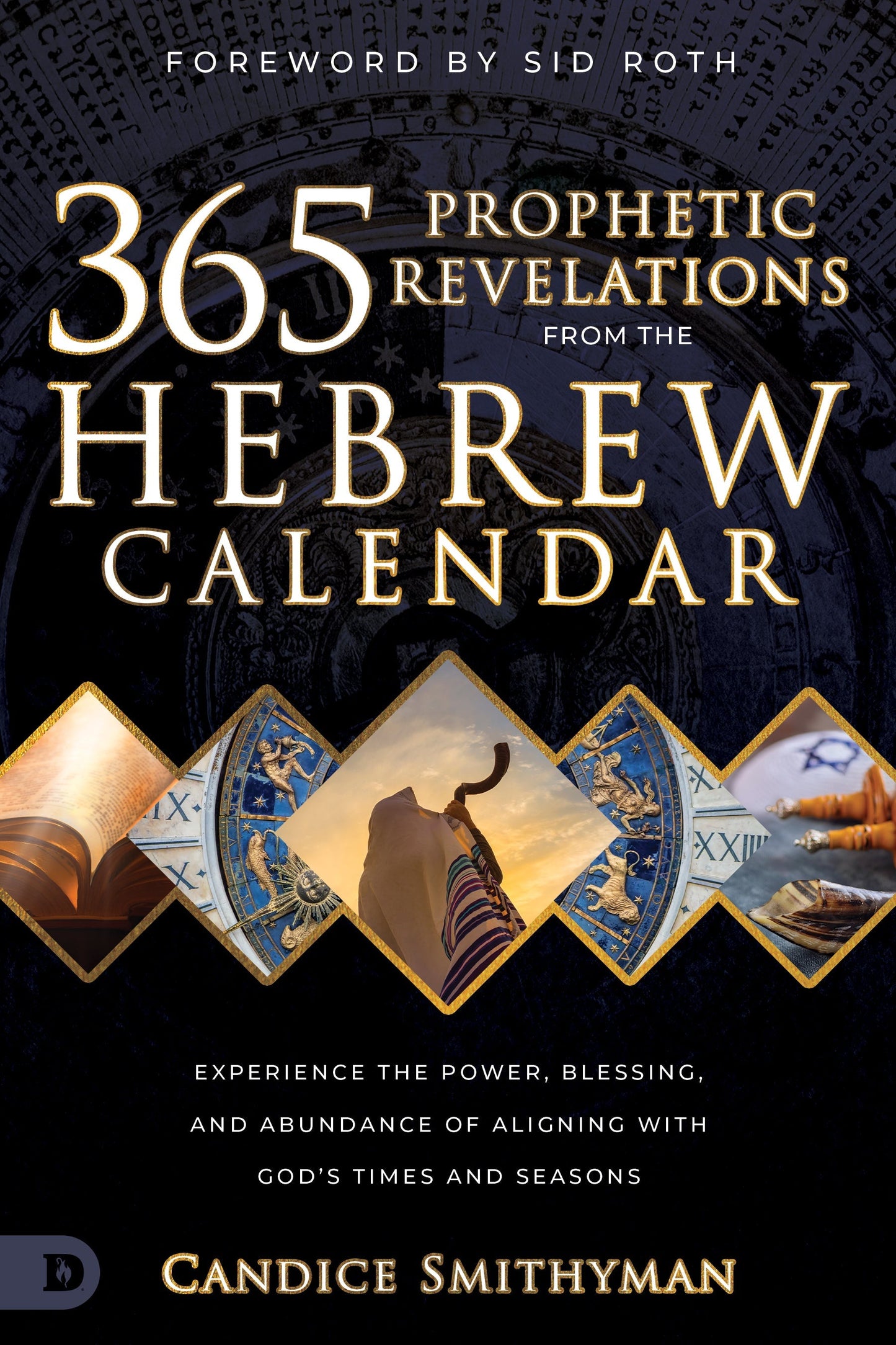 365 Prophetic Revelations from the Hebrew Calendar: Experience the Power, Blessing, and Abundance of Aligning with God's Times and Seasons (Paperback) February 6, 2024