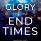 Glory and the End Times: Unveiling God's Prophetic Vision for Your Future, Israel, and the Last-Days Awakening Paperback – August 5, 2025