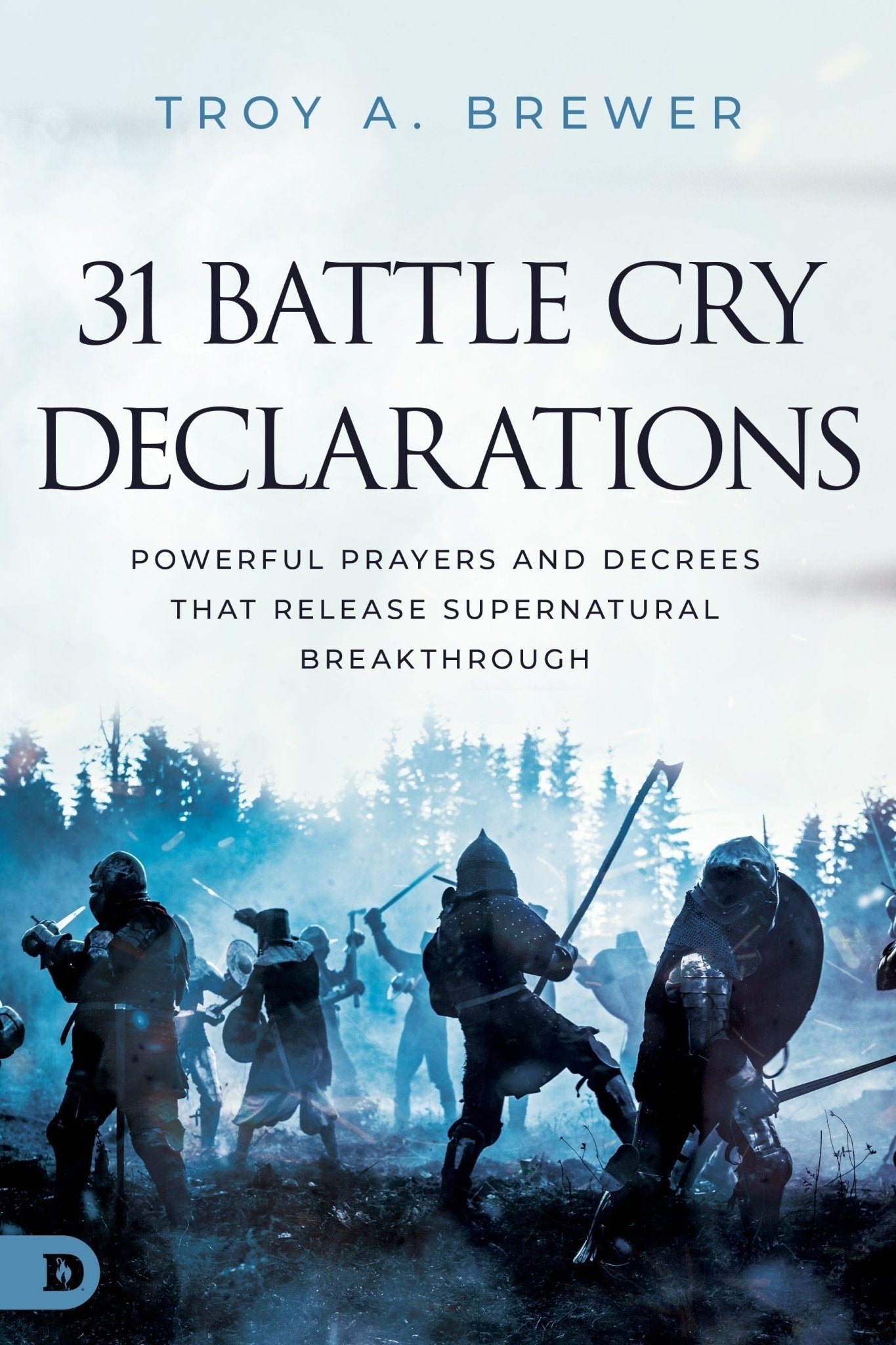 31 Battle Cry Declarations: Powerful Prayers and Decrees That Release Supernatural Breakthrough Paperback – December 5, 2023 - Faith & Flame - Books and Gifts - Destiny Image - 9780768477856