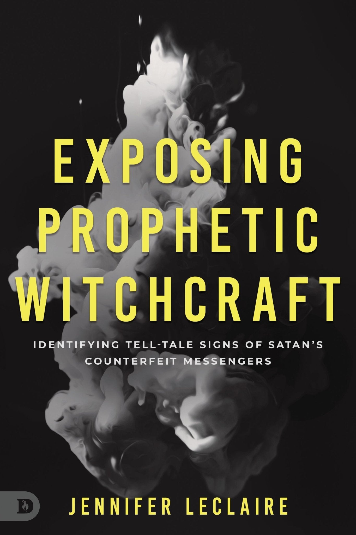 Exposing Prophetic Witchcraft: Identifying Telltale Signs of Satan's Counterfeit Messengers Paperback – October 18, 2022 - Faith & Flame - Books and Gifts - Destiny Image - 9780768462784